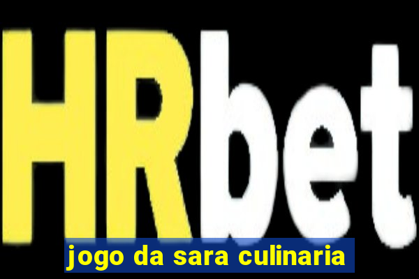 jogo da sara culinaria